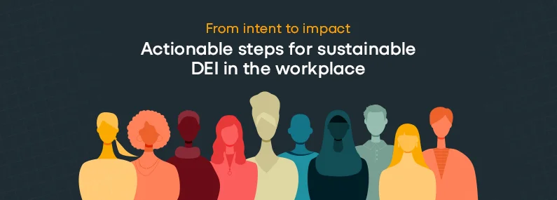 Intent to Impact: Actionable Steps for Sustainable DEI in the Workplace